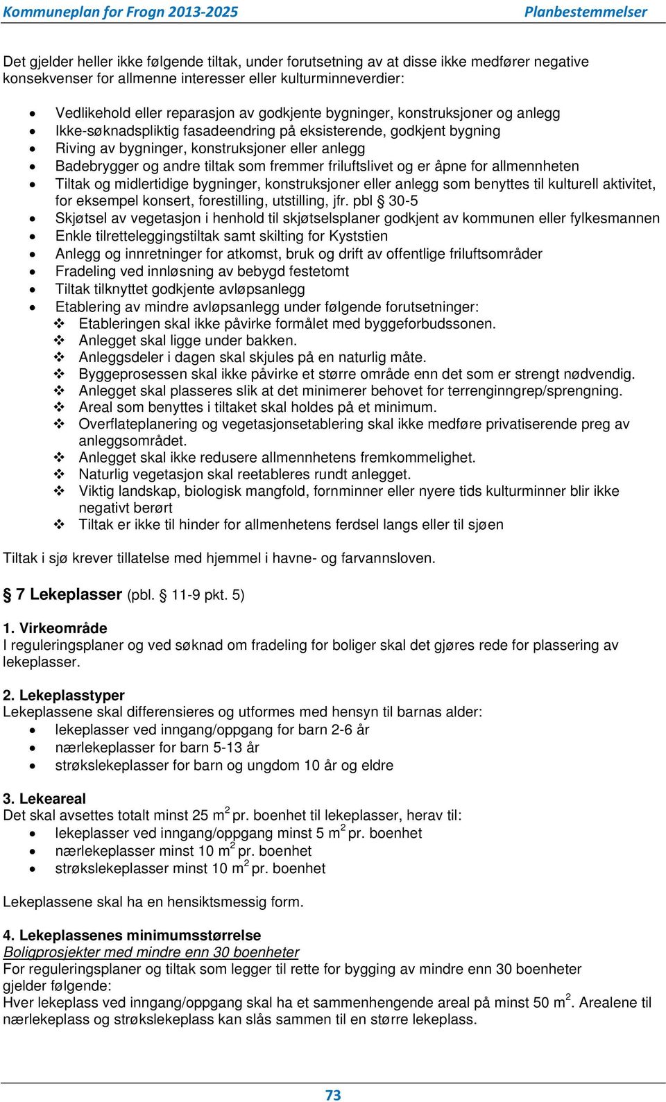 friluftslivet og er åpne for allmennheten Tiltak og midlertidige bygninger, konstruksjoner eller anlegg som benyttes til kulturell aktivitet, for eksempel konsert, forestilling, utstilling, jfr.