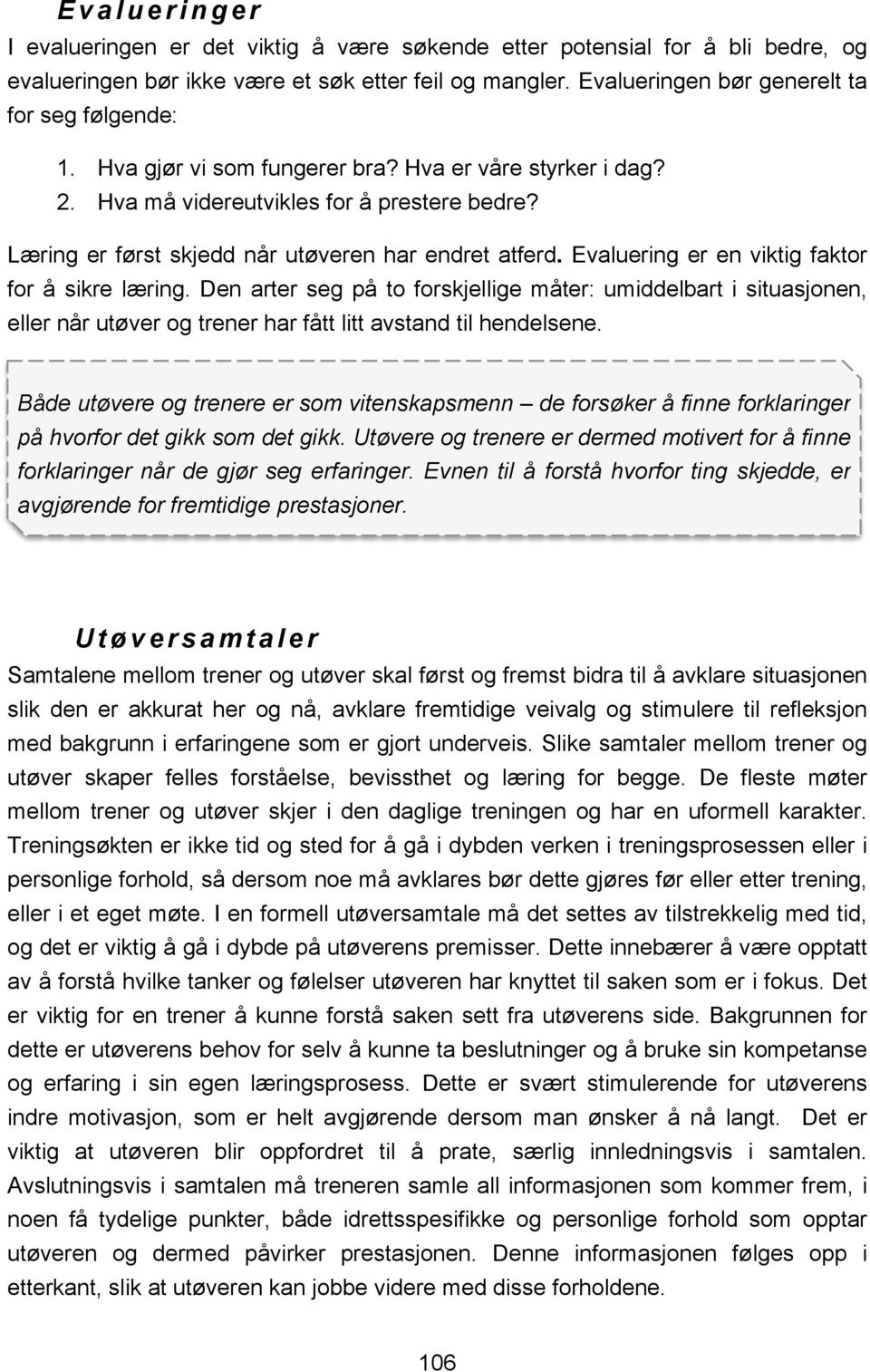 Evaluering er en viktig faktor for å sikre læring. Den arter seg på to forskjellige måter: umiddelbart i situasjonen, eller når utøver og trener har fått litt avstand til hendelsene.