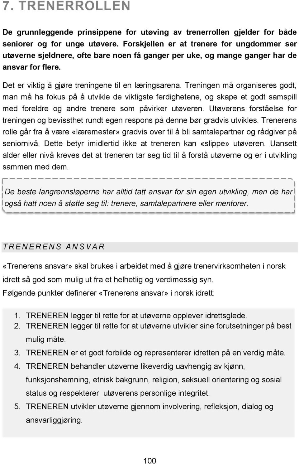 Treningen må organiseres godt, man må ha fokus på å utvikle de viktigste ferdighetene, og skape et godt samspill med foreldre og andre trenere som påvirker utøveren.