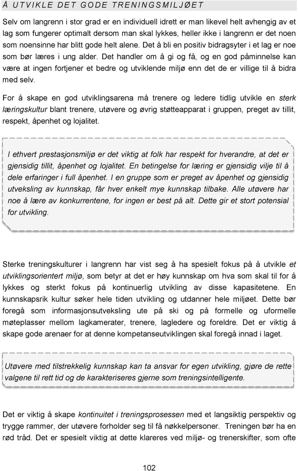 Det handler om å gi og få, og en god påminnelse kan være at ingen fortjener et bedre og utviklende miljø enn det de er villige til å bidra med selv.