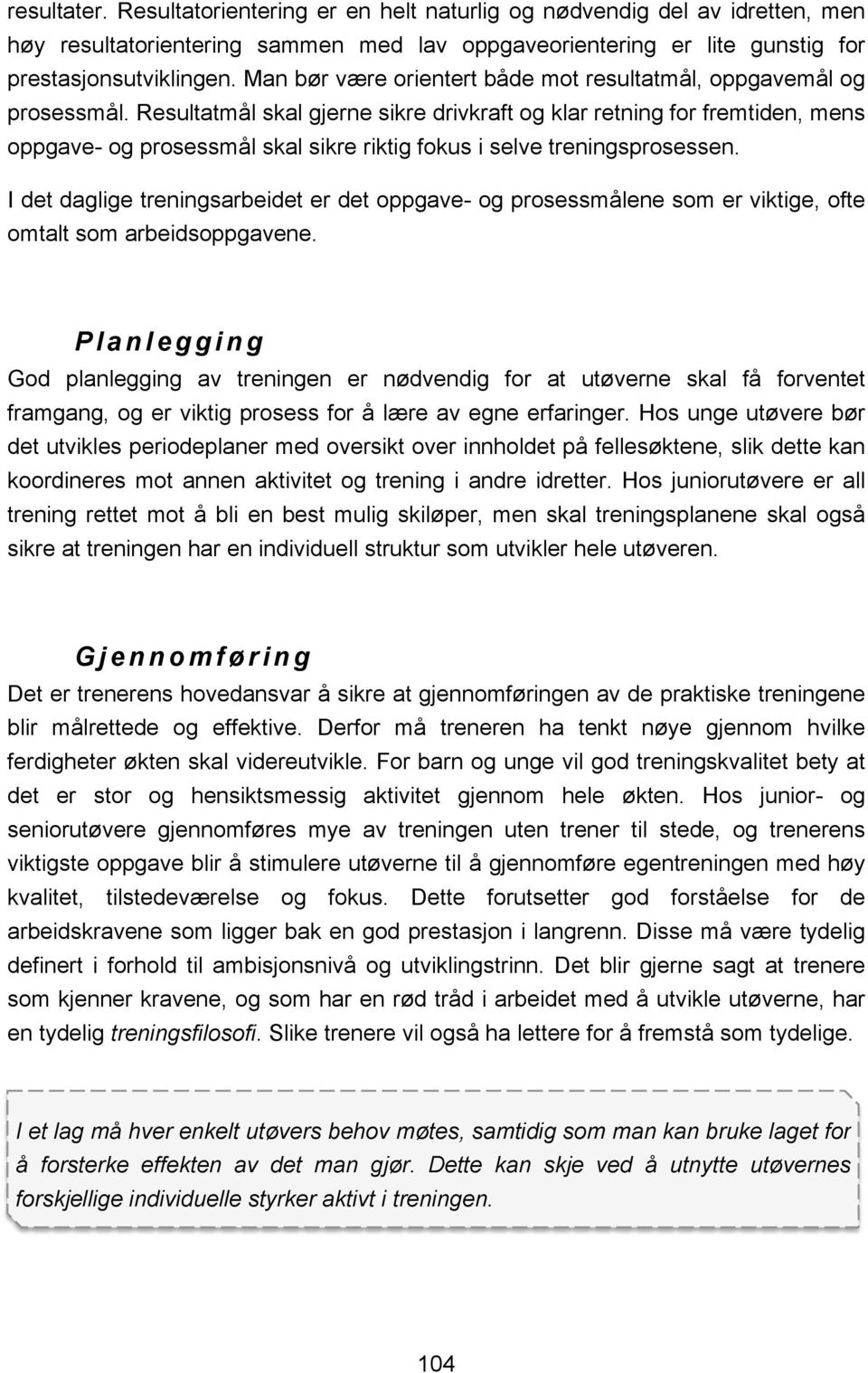 Resultatmål skal gjerne sikre drivkraft og klar retning for fremtiden, mens oppgave- og prosessmål skal sikre riktig fokus i selve treningsprosessen.