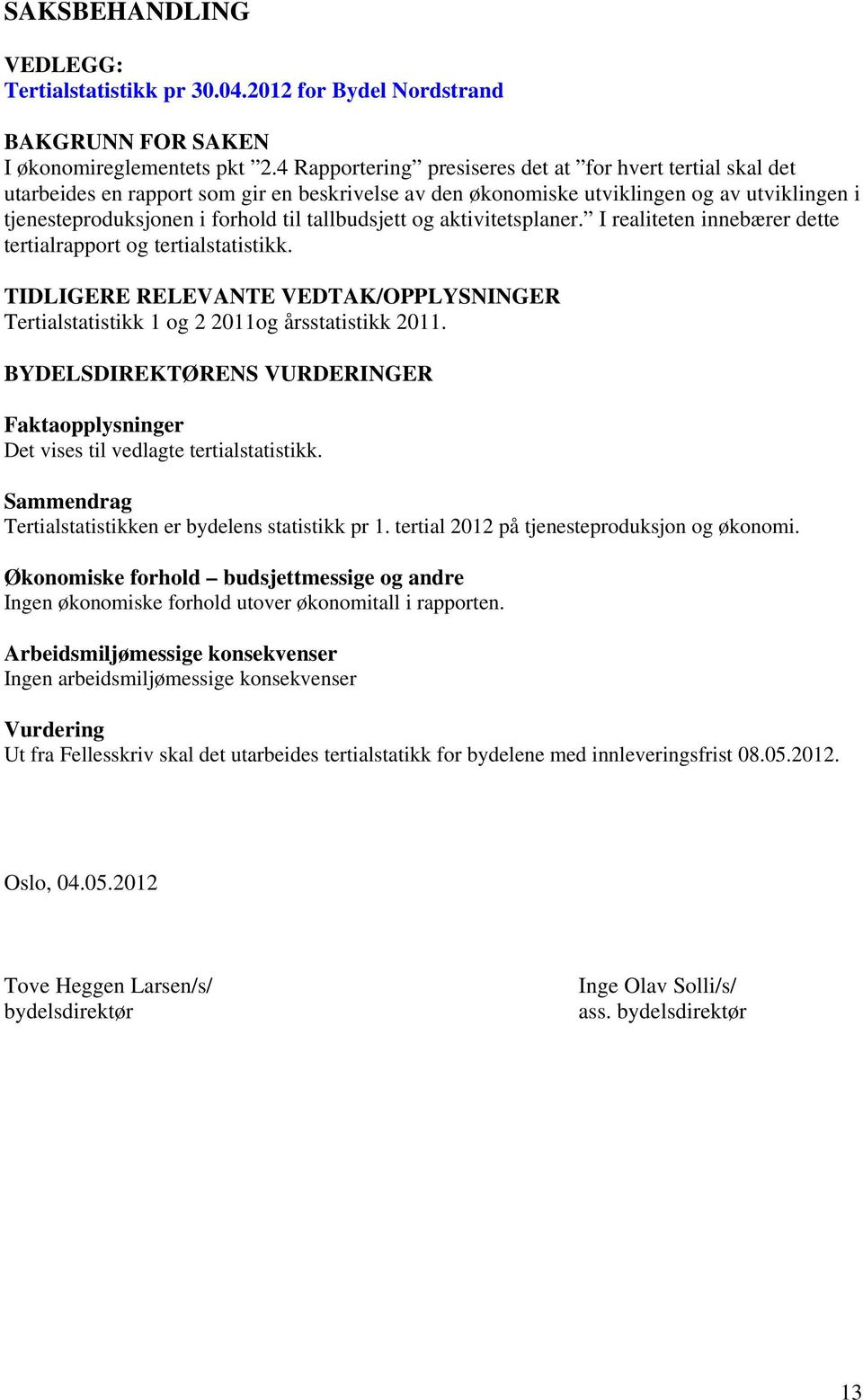 tallbudsjett og aktivitetsplaner. I realiteten innebærer dette tertialrapport og tertialstatistikk. TIDLIGERE RELEVANTE VEDTAK/OPPLYSNINGER Tertialstatistikk 1 og 2 2011og årsstatistikk 2011.