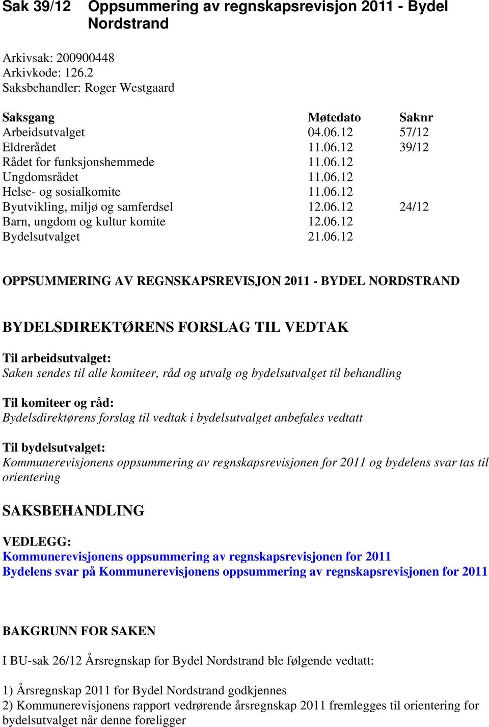 06.12 Bydelsutvalget 21.06.12 OPPSUMMERING AV REGNSKAPSREVISJON 2011 - BYDEL NORDSTRAND BYDELSDIREKTØRENS FORSLAG TIL VEDTAK Til arbeidsutvalget: Saken sendes til alle komiteer, råd og utvalg og