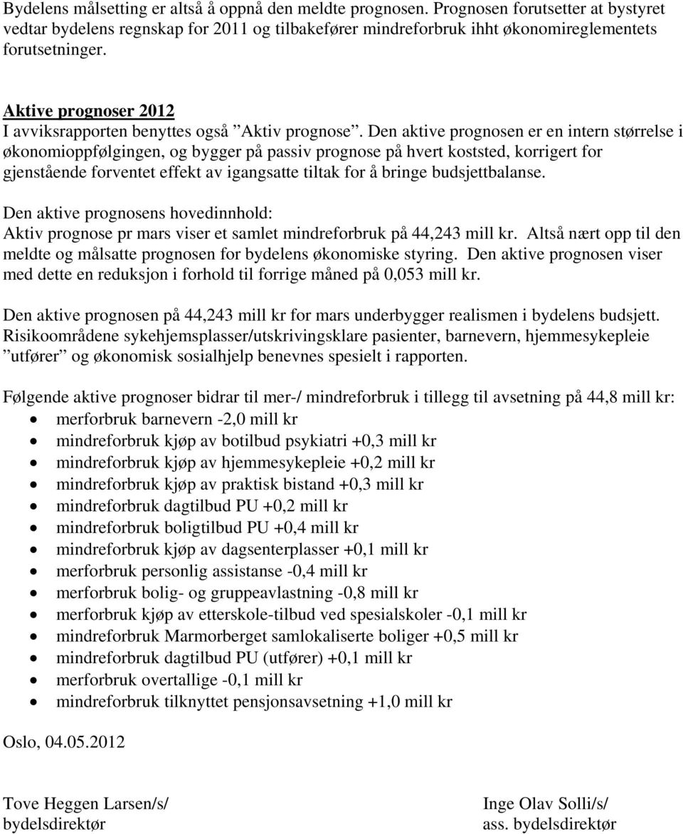 Den aktive prognosen er en intern størrelse i økonomioppfølgingen, og bygger på passiv prognose på hvert koststed, korrigert for gjenstående forventet effekt av igangsatte tiltak for å bringe