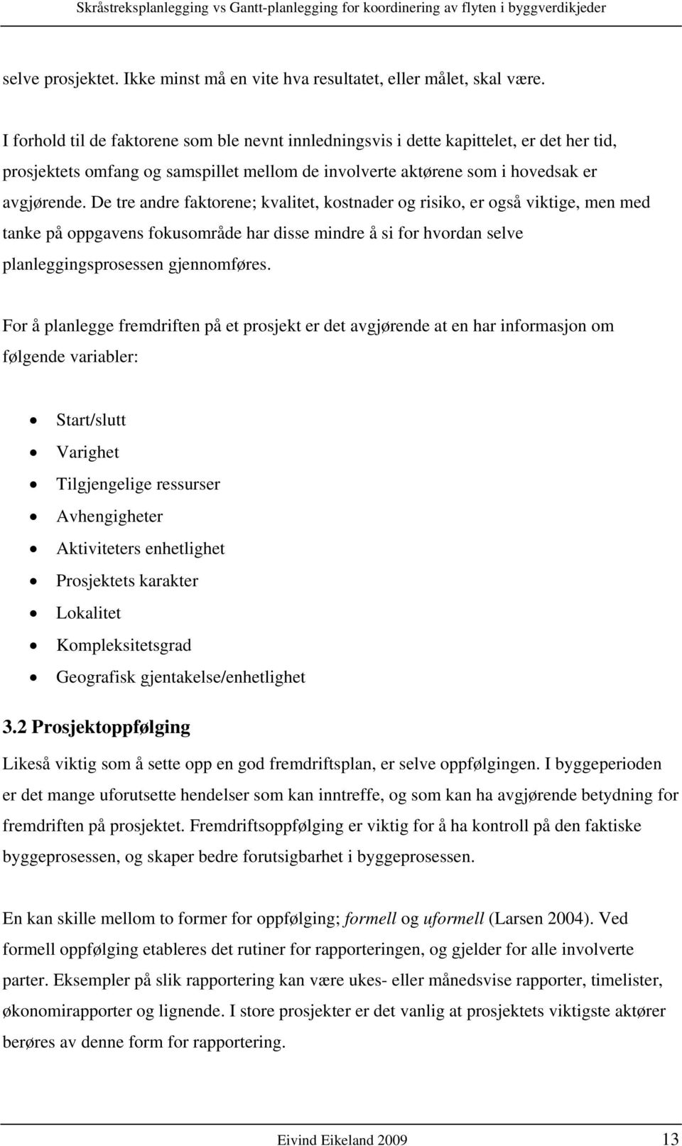 De tre andre faktorene; kvalitet, kostnader og risiko, er også viktige, men med tanke på oppgavens fokusområde har disse mindre å si for hvordan selve planleggingsprosessen gjennomføres.