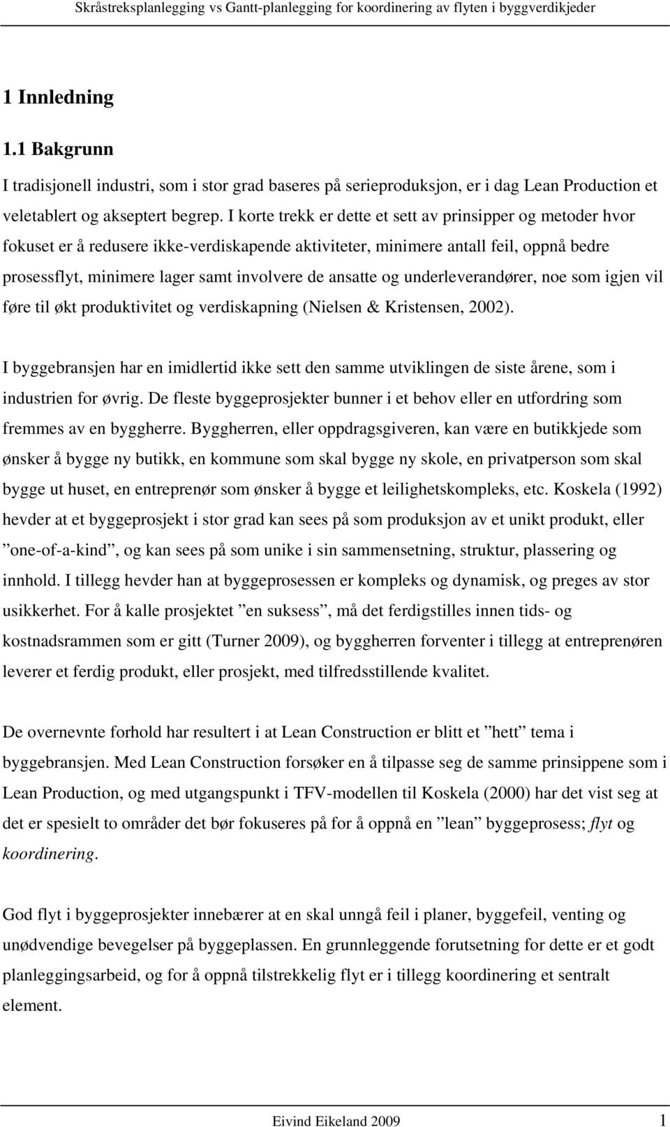 ansatte og underleverandører, noe som igjen vil føre til økt produktivitet og verdiskapning (Nielsen & Kristensen, 2002).