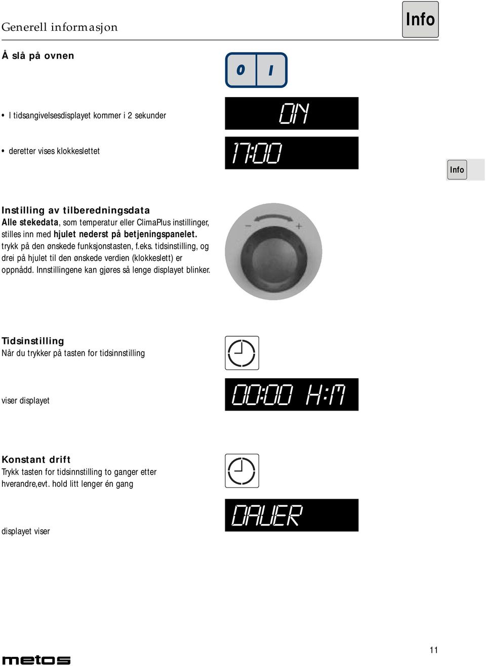 tidsinstilling, og drei på hjulet til den ønskede verdien (klokkeslett) er oppnådd. Innstillingene kan gjøres så lenge displayet blinker.