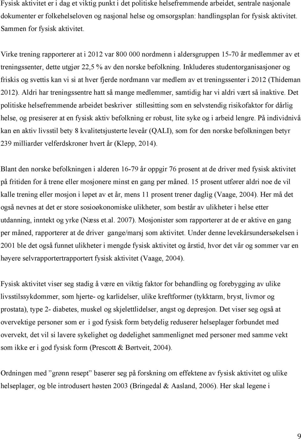 Inkluderes studentorganisasjoner og friskis og svettis kan vi si at hver fjerde nordmann var medlem av et treningssenter i 2012 (Thideman 2012).