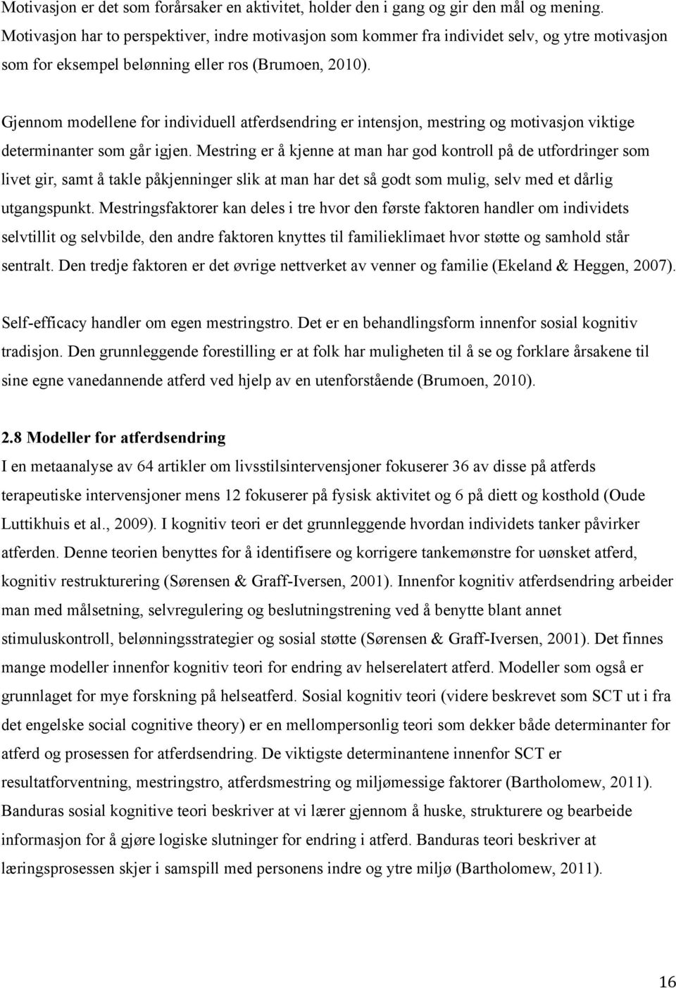 Gjennom modellene for individuell atferdsendring er intensjon, mestring og motivasjon viktige determinanter som går igjen.