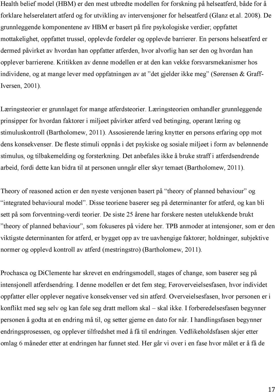 En persons helseatferd er dermed påvirket av hvordan han oppfatter atferden, hvor alvorlig han ser den og hvordan han opplever barrierene.