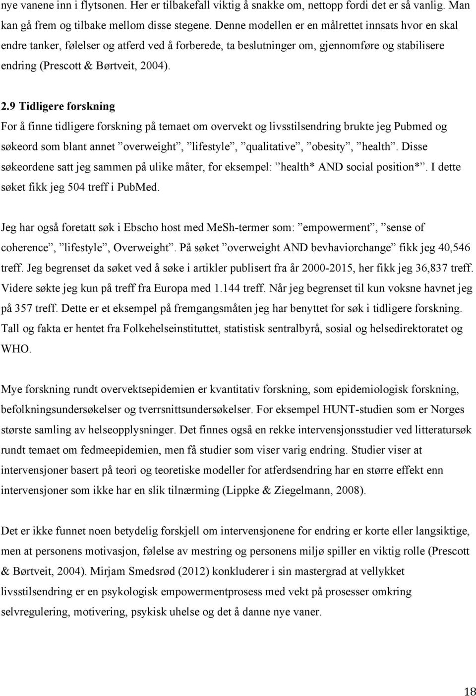 04). 2.9 Tidligere forskning For å finne tidligere forskning på temaet om overvekt og livsstilsendring brukte jeg Pubmed og søkeord som blant annet overweight, lifestyle, qualitative, obesity, health.