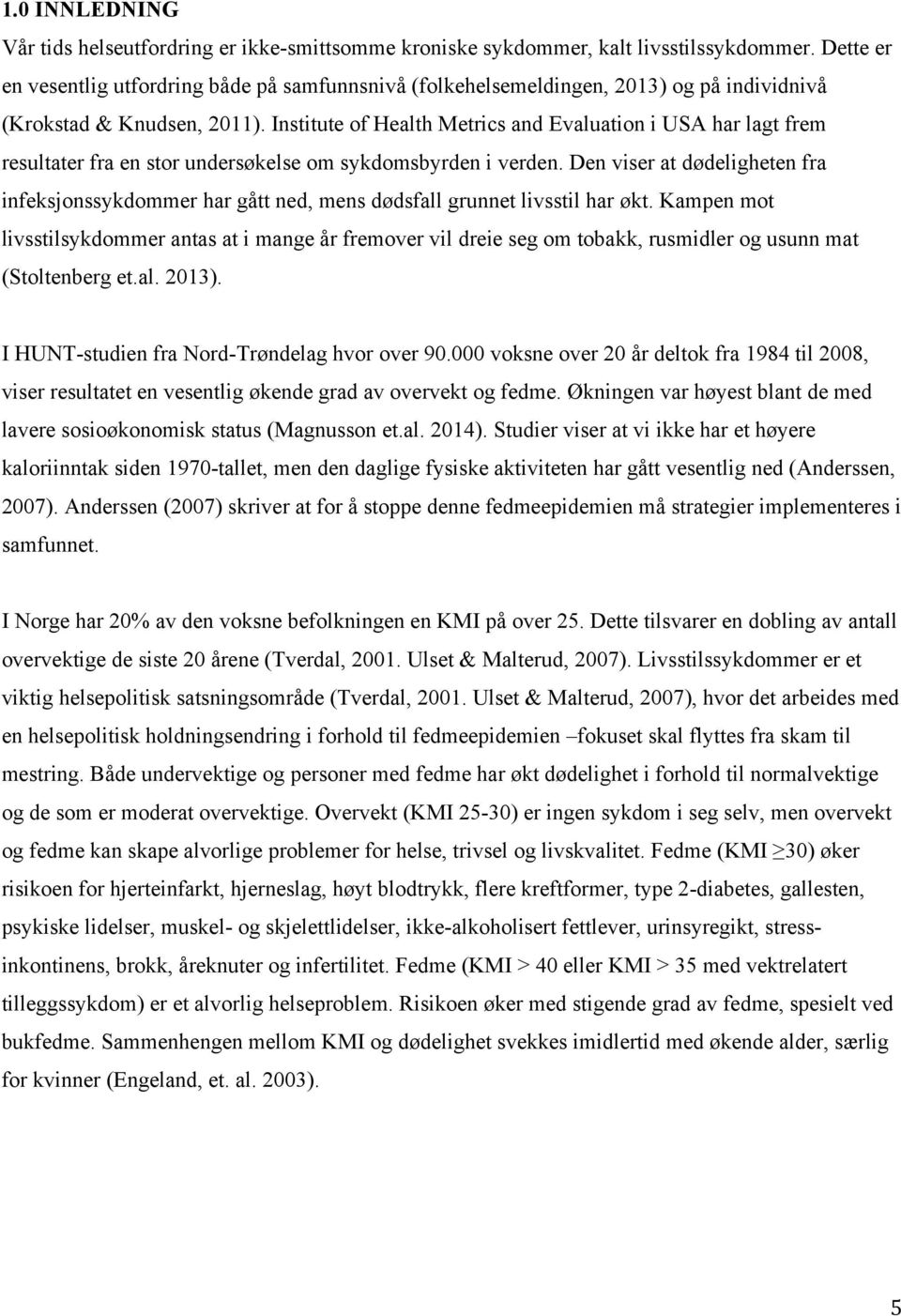 Institute of Health Metrics and Evaluation i USA har lagt frem resultater fra en stor undersøkelse om sykdomsbyrden i verden.