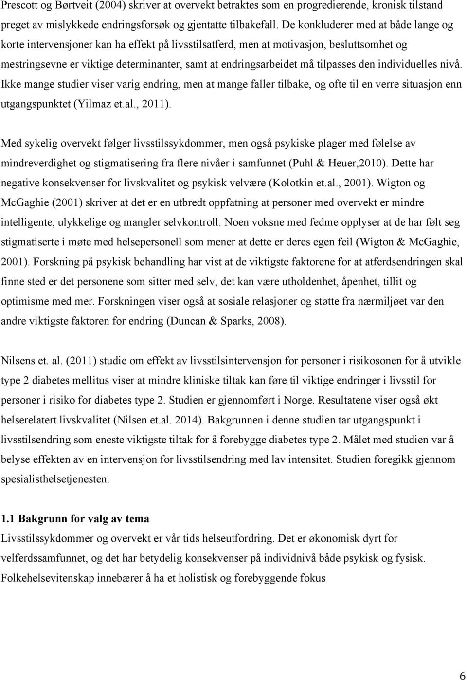 tilpasses den individuelles nivå. Ikke mange studier viser varig endring, men at mange faller tilbake, og ofte til en verre situasjon enn utgangspunktet (Yilmaz et.al., 2011).