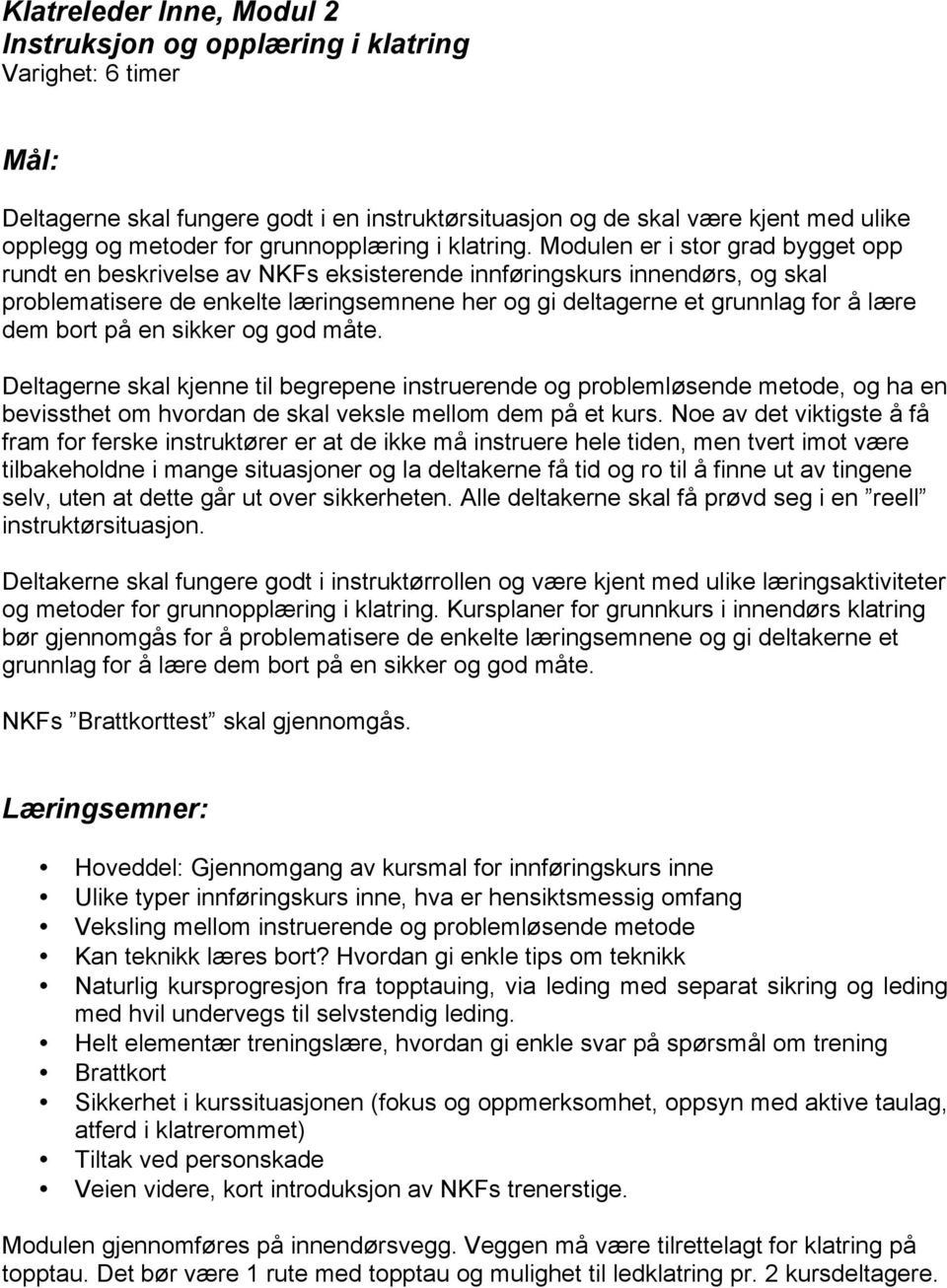 Modulen er i stor grad bygget opp rundt en beskrivelse av NKFs eksisterende innføringskurs innendørs, og skal problematisere de enkelte læringsemnene her og gi deltagerne et grunnlag for å lære dem