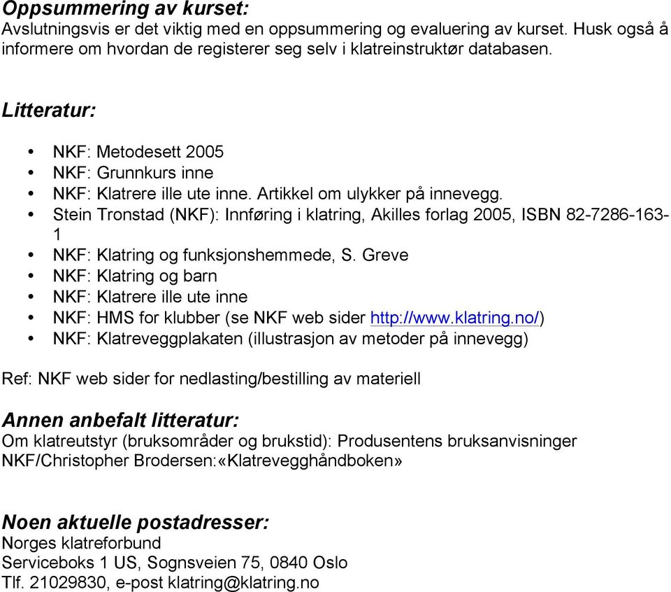 Stein Tronstad (NKF): Innføring i klatring, Akilles forlag 2005, ISBN 82-7286-163-1 NKF: Klatring og funksjonshemmede, S.
