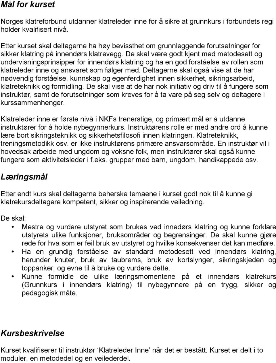 De skal være godt kjent med metodesett og undervisningsprinsipper for innendørs klatring og ha en god forståelse av rollen som klatreleder inne og ansvaret som følger med.