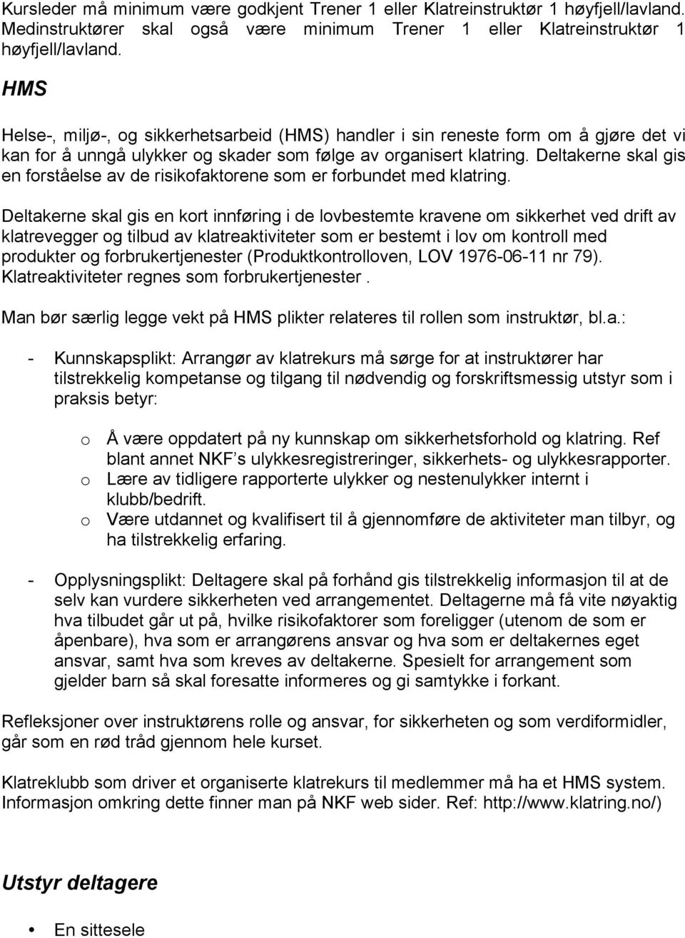 Deltakerne skal gis en forståelse av de risikofaktorene som er forbundet med klatring.