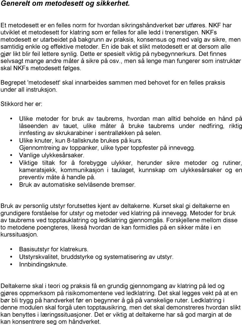 En ide bak et slikt metodesett er at dersom alle gjør likt blir feil lettere synlig. Dette er spesielt viktig på nybegynnerkurs. Det finnes selvsagt mange andre måter å sikre på osv.