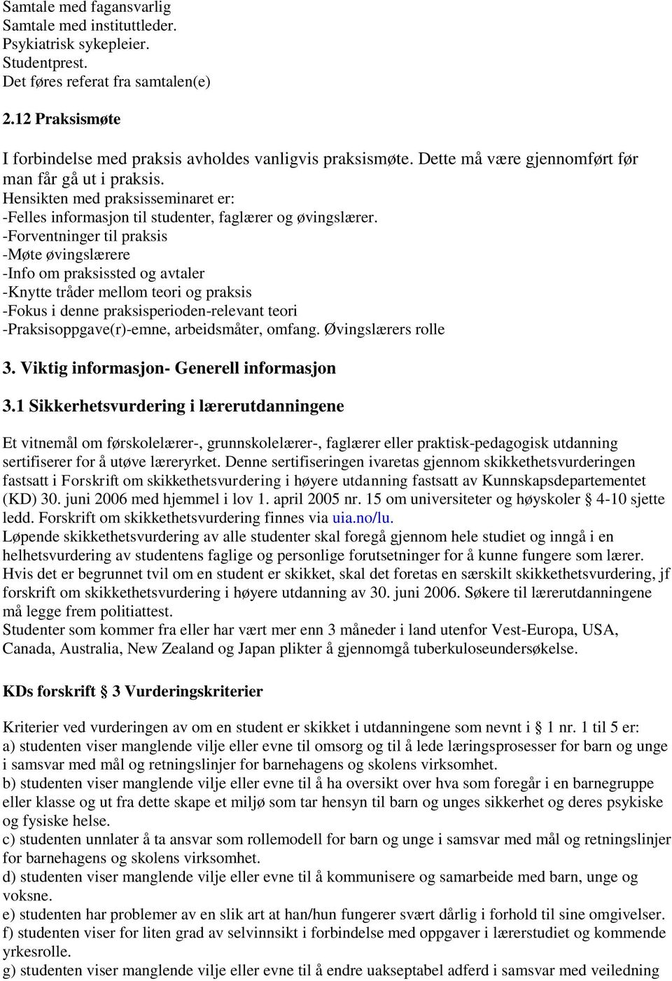 -Forventninger til praksis -Møte øvingslærere -Info om praksissted og avtaler -Knytte tråder mellom teori og praksis -Fokus i denne praksisperioden-relevant teori -Praksisoppgave(r)-emne,