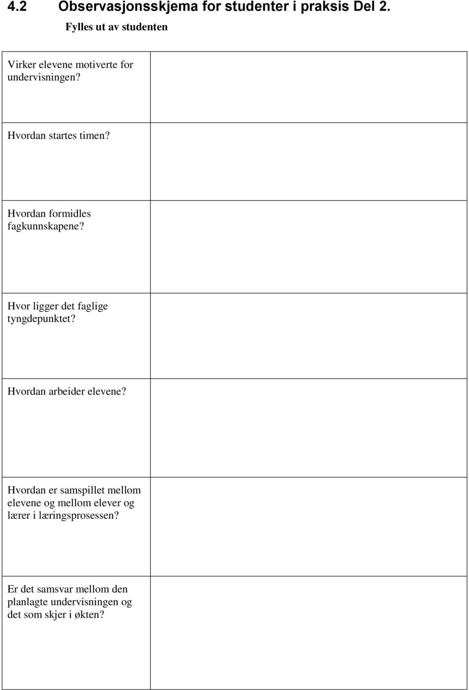 Hvordan formidles fagkunnskapene? Hvor ligger det faglige tyngdepunktet? Hvordan arbeider elevene?