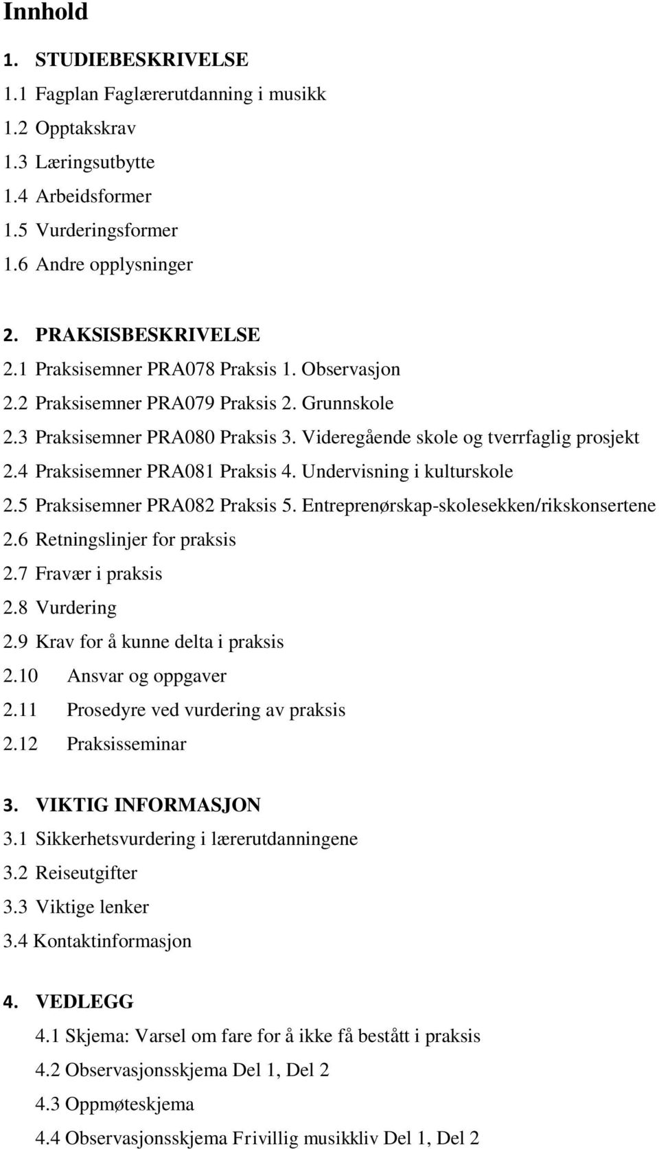 4 Praksisemner PRA081 Praksis 4. Undervisning i kulturskole 2.5 Praksisemner PRA082 Praksis 5. Entreprenørskap-skolesekken/rikskonsertene 2.6 Retningslinjer for praksis 2.7 Fravær i praksis 2.