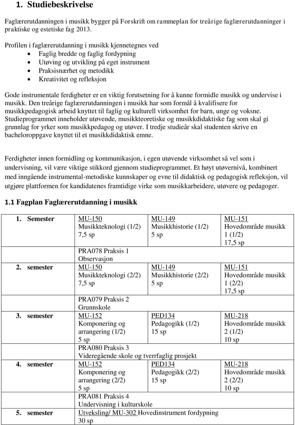 instrumentale ferdigheter er en viktig forutsetning for å kunne formidle musikk og undervise i musikk.