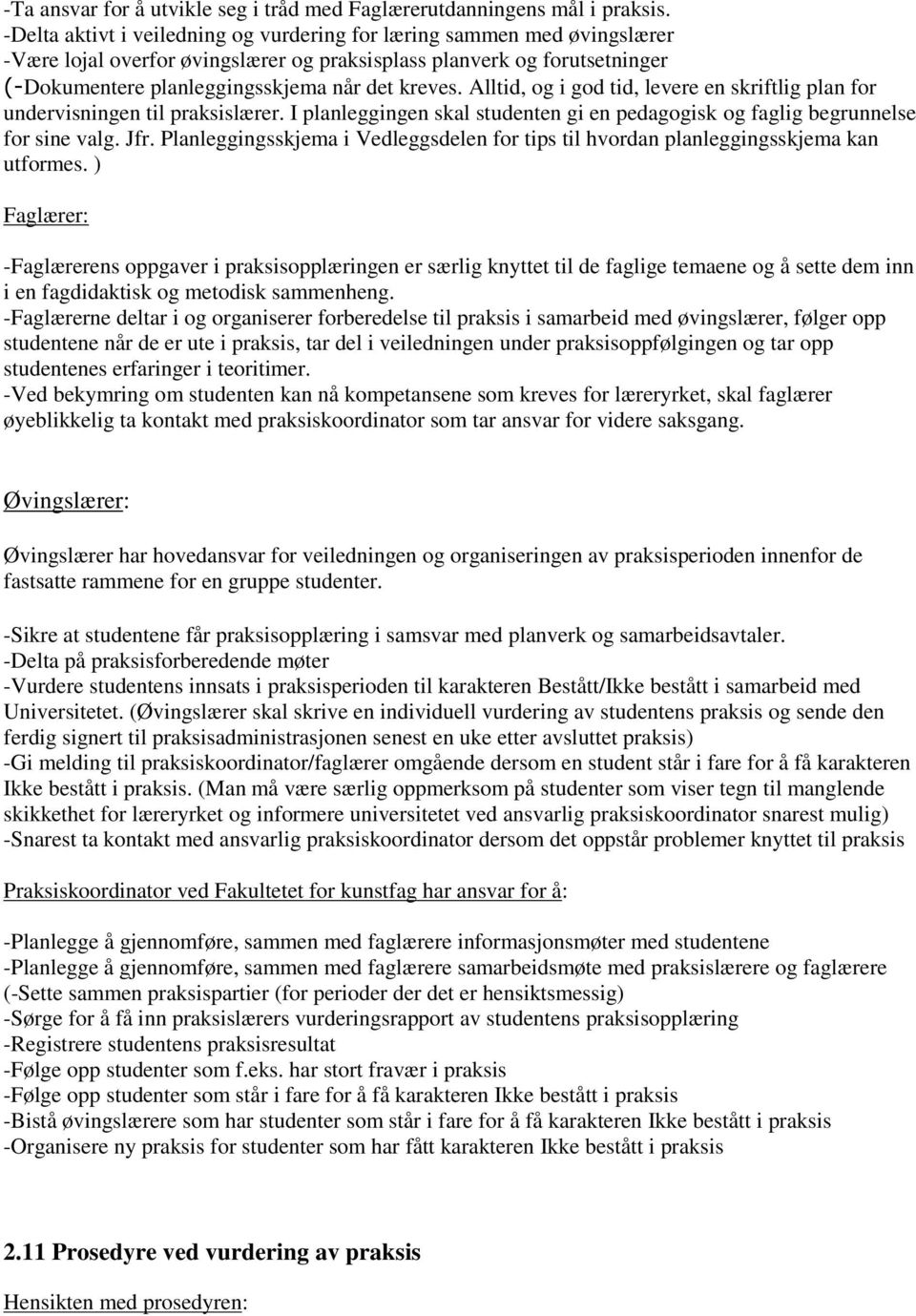 Alltid, og i god tid, levere en skriftlig plan for undervisningen til praksislærer. I planleggingen skal studenten gi en pedagogisk og faglig begrunnelse for sine valg. Jfr.