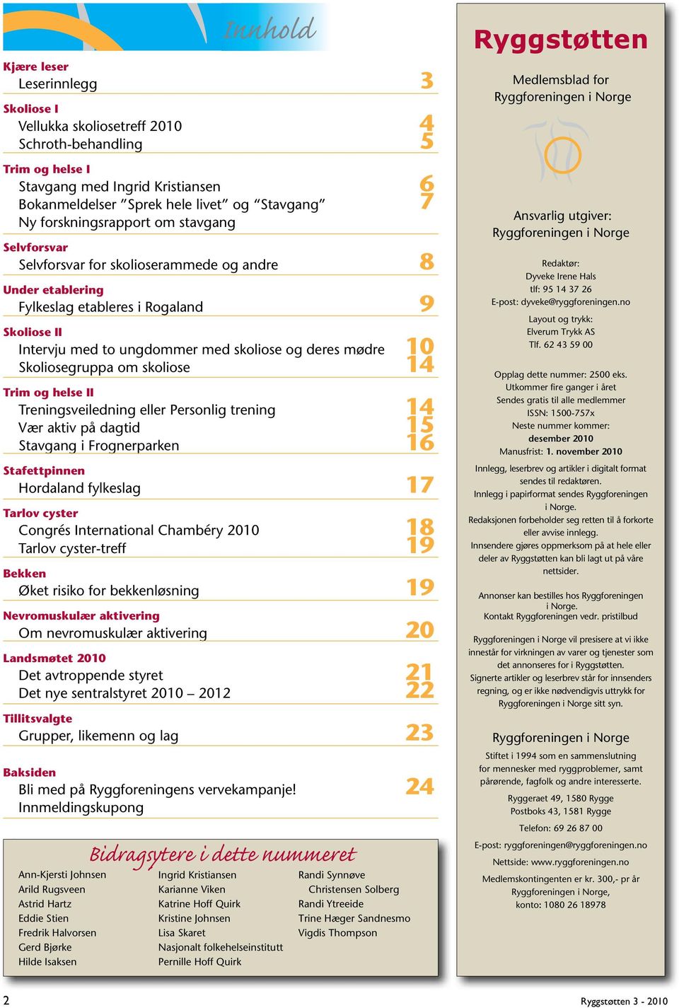 mødre 10 Skoliosegruppa om skoliose 14 Trim og helse II Treningsveiledning eller Personlig trening 14 Vær aktiv på dagtid 15 Stavgang i Frognerparken 16 Stafettpinnen Hordaland fylkeslag 17 Tarlov