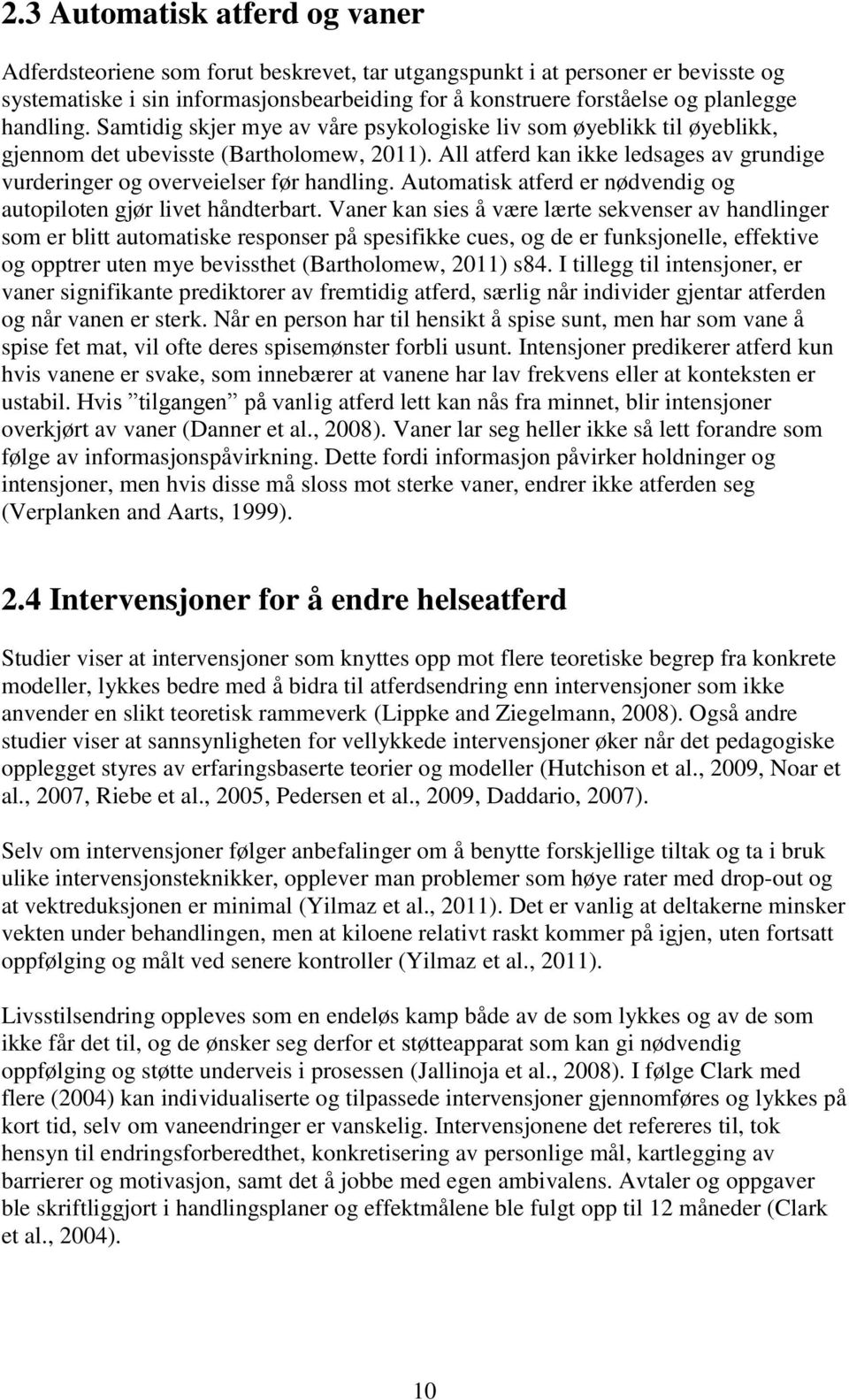 All atferd kan ikke ledsages av grundige vurderinger og overveielser før handling. Automatisk atferd er nødvendig og autopiloten gjør livet håndterbart.