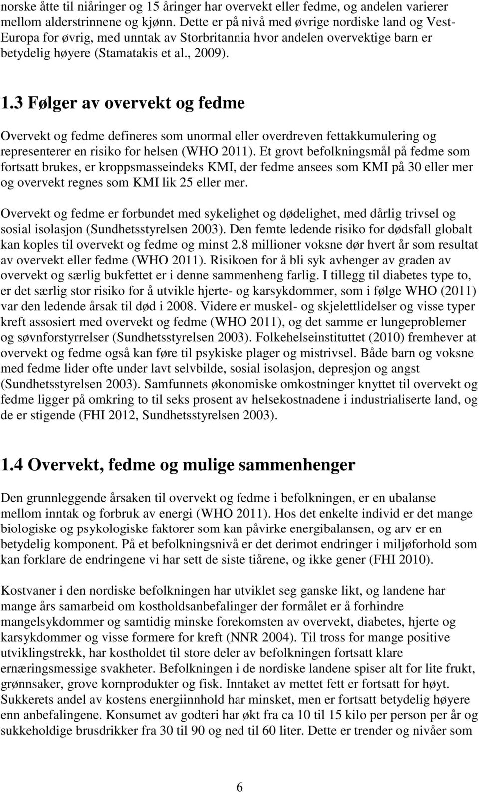 3 Følger av overvekt og fedme Overvekt og fedme defineres som unormal eller overdreven fettakkumulering og representerer en risiko for helsen (WHO 2011).