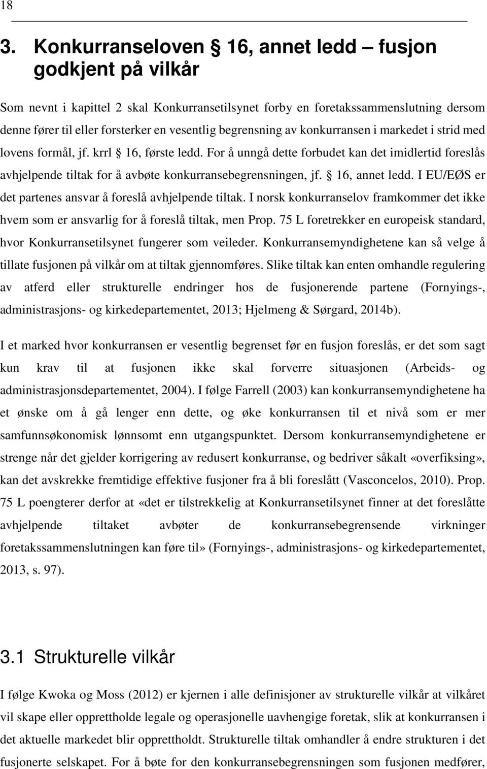 For å unngå dette forbudet kan det imidlertid foreslås avhjelpende tiltak for å avbøte konkurransebegrensningen, jf. 16, annet ledd. I EU/EØS er det partenes ansvar å foreslå avhjelpende tiltak.