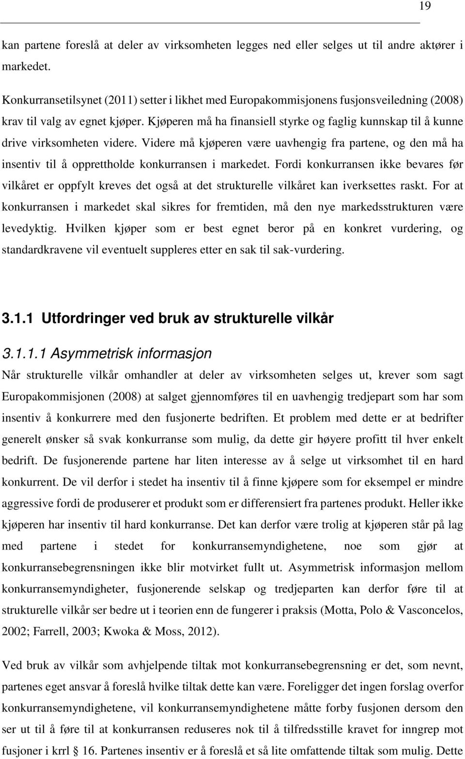 Kjøperen må ha finansiell styrke og faglig kunnskap til å kunne drive virksomheten videre.