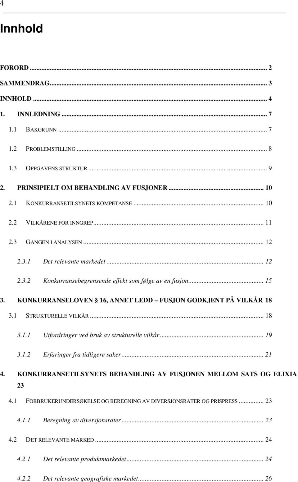 KONKURRANSELOVEN 16, ANNET LEDD FUSJON GODKJENT PÅ VILKÅR 18 3.1 STRUKTURELLE VILKÅR... 18 3.1.1 Utfordringer ved bruk av strukturelle vilkår... 19 3.1.2 Erfaringer fra tidligere saker... 21 4.