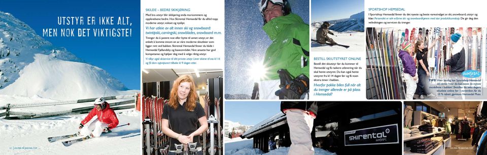 Skirental Hemsedal finner du både i Hemsedal Fjellandsby og baseområdet. Våre ansatte har god kompetanse og hjelper deg med å velge riktig utstyr. Vi tilbyr også skiservice til ditt private utstyr.