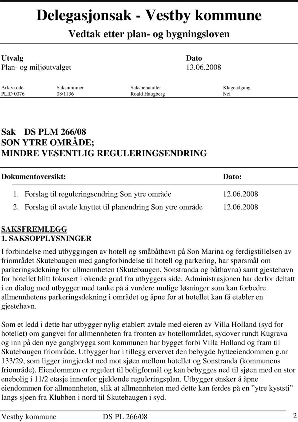 Forslag til reguleringsendring Son ytre område 12.06.2008 2. Forslag til avtale knyttet til planendring Son ytre område 12.06.2008 SAKSFREMLEGG 1.