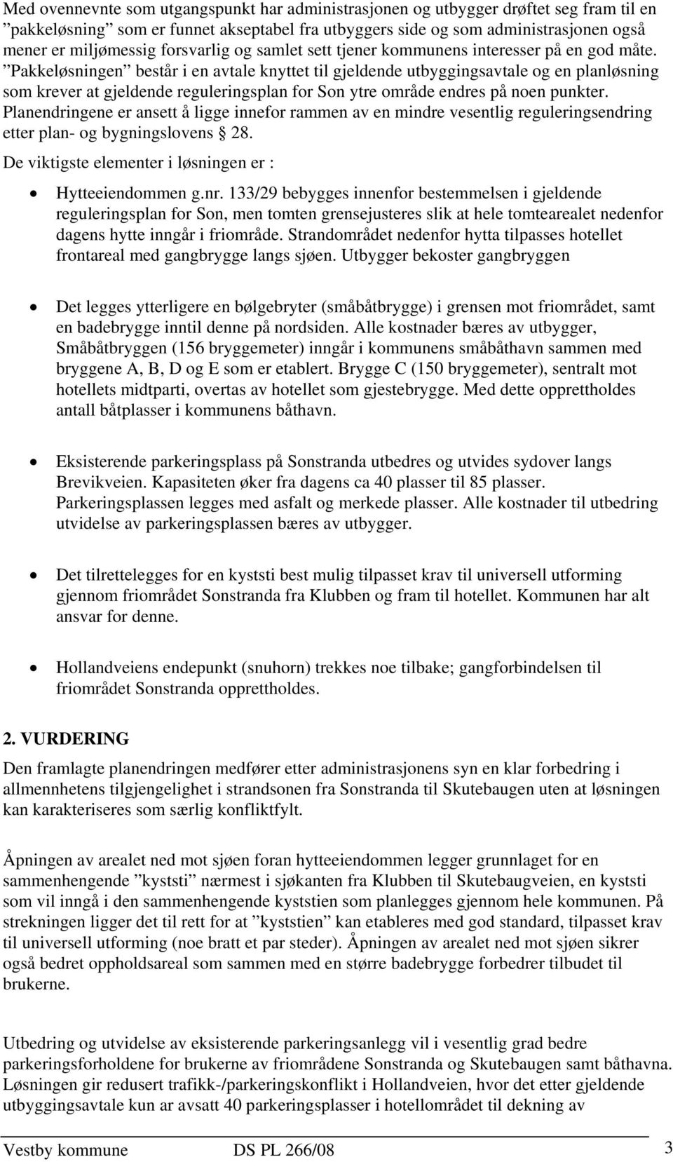 Pakkeløsningen består i en avtale knyttet til gjeldende utbyggingsavtale og en planløsning som krever at gjeldende reguleringsplan for Son ytre område endres på noen punkter.