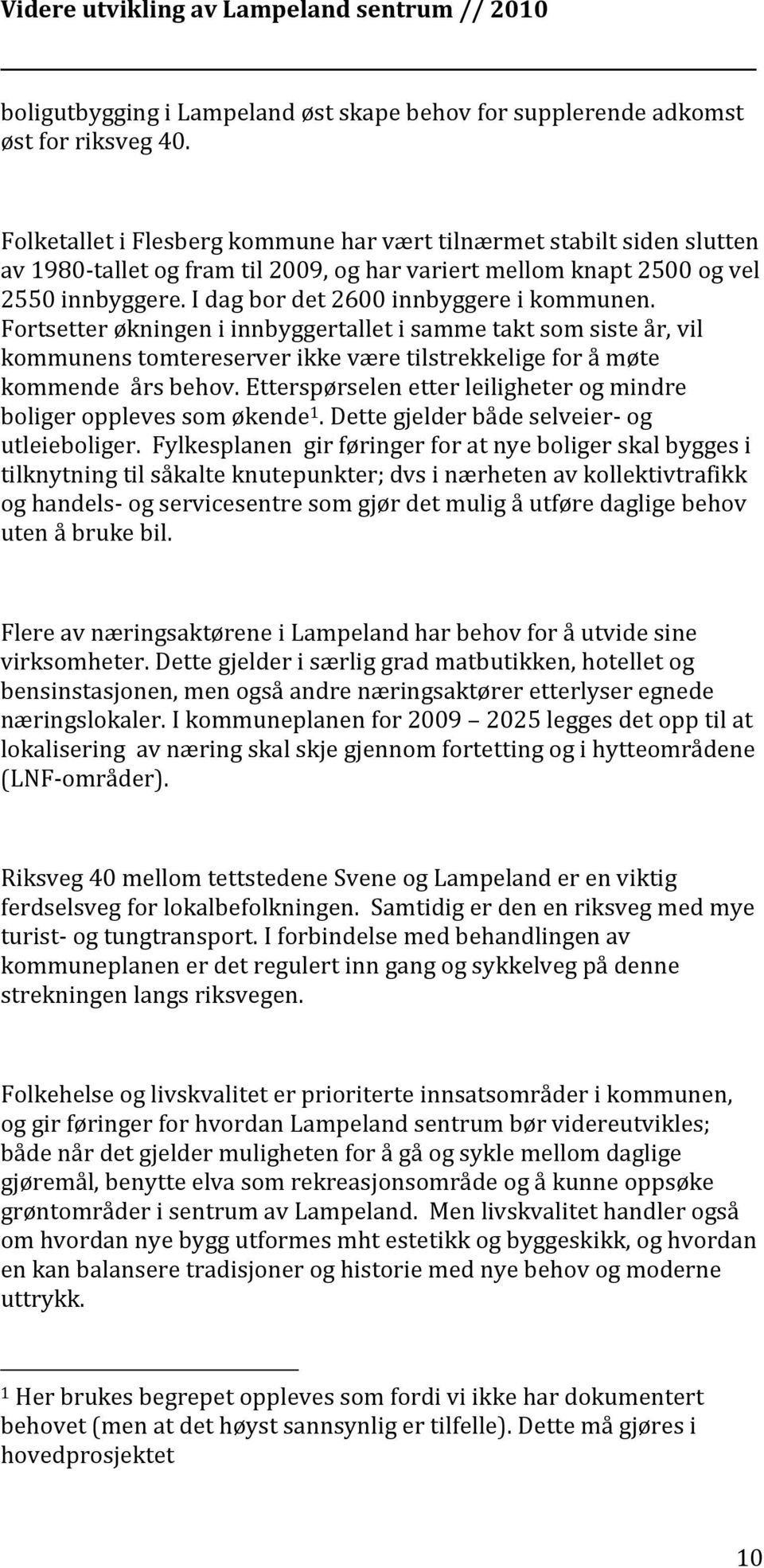 I dag bor det 2600 innbyggere i kommunen. Fortsetter økningen i innbyggertallet i samme takt som siste år, vil kommunens tomtereserver ikke være tilstrekkelige for å møte kommende års behov.