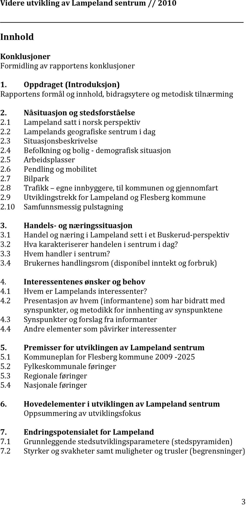 7 Bilpark 2.8 Trafikk egne innbyggere, til kommunen og gjennomfart 2.9 Utviklingstrekk for Lampeland og Flesberg kommune 2.10 Samfunnsmessig pulstagning 3. Handels- og næringssituasjon 3.