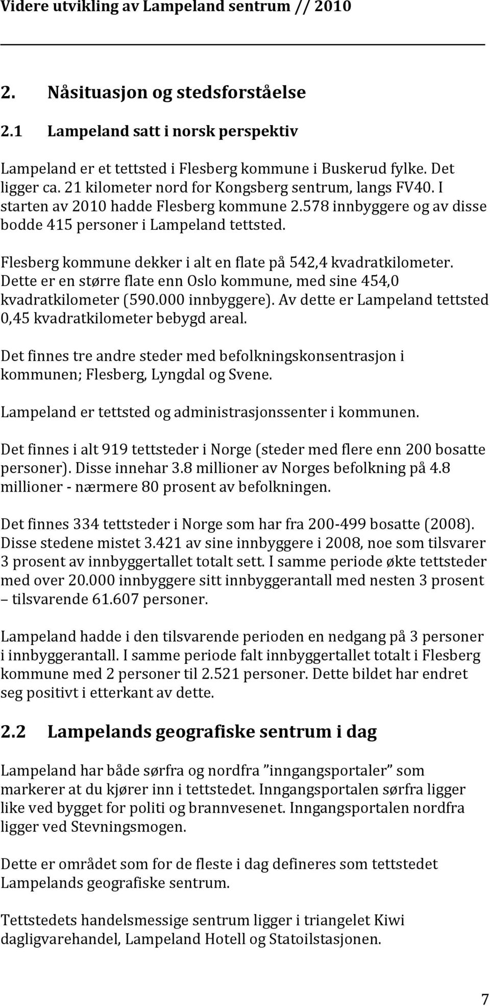 Flesberg kommune dekker i alt en flate på 542,4 kvadratkilometer. Dette er en større flate enn Oslo kommune, med sine 454,0 kvadratkilometer (590.000 innbyggere).