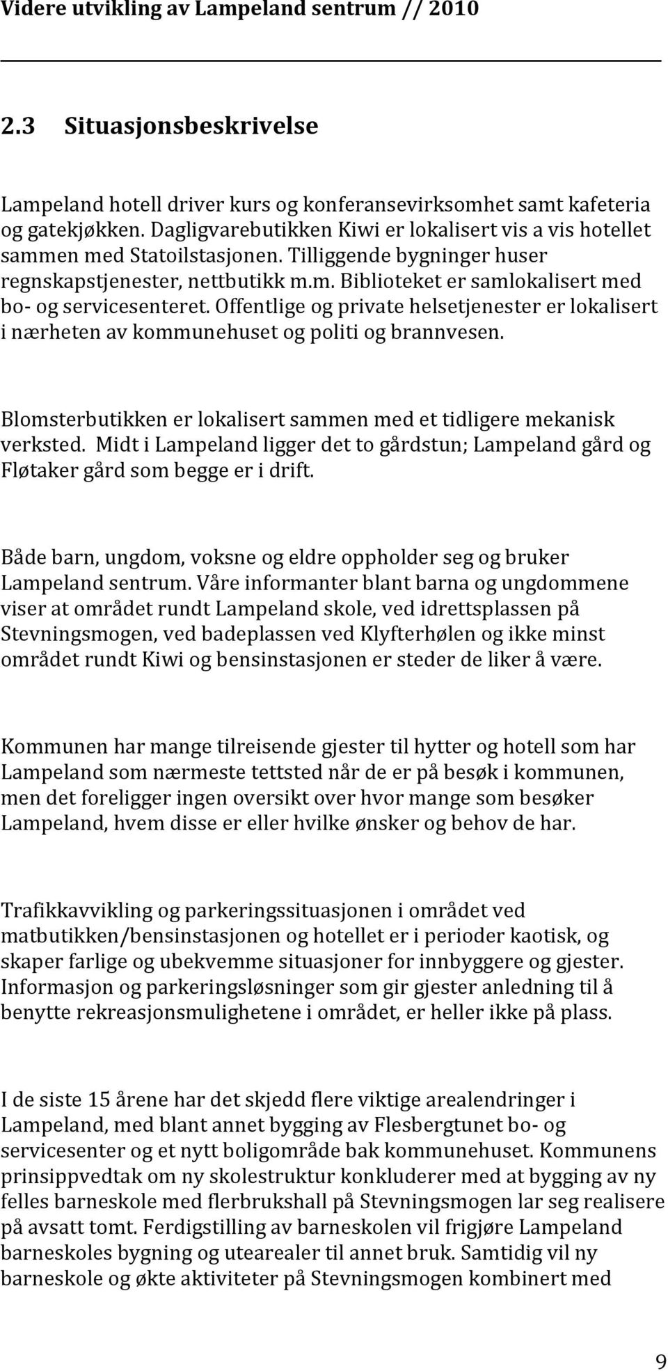 Offentlige og private helsetjenester er lokalisert i nærheten av kommunehuset og politi og brannvesen. Blomsterbutikken er lokalisert sammen med et tidligere mekanisk verksted.