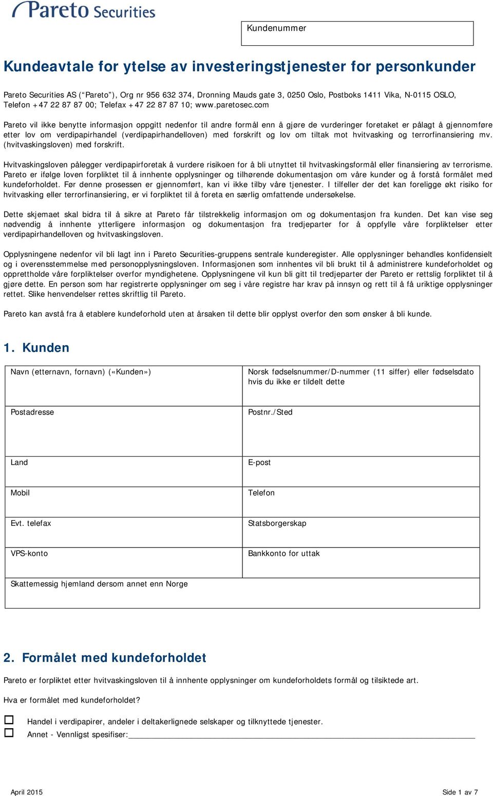 com Pareto vil ikke benytte informasjon oppgitt nedenfor til andre formål enn å gjøre de vurderinger foretaket er pålagt å gjennomføre etter lov om verdipapirhandel (verdipapirhandelloven) med