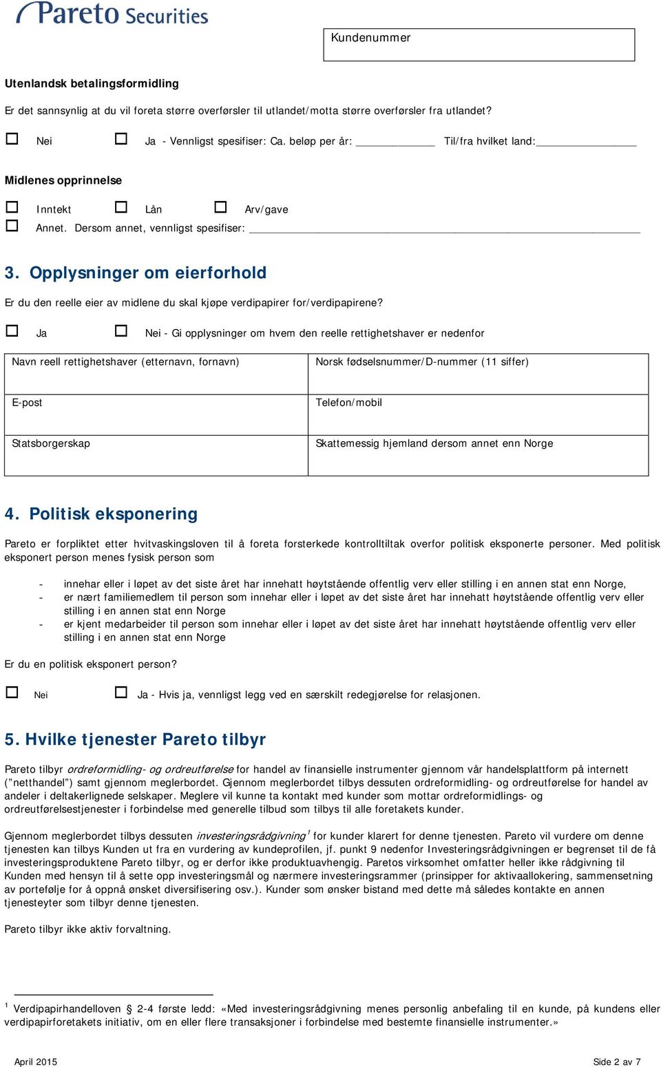 Opplysninger om eierforhold Er du den reelle eier av midlene du skal kjøpe verdipapirer for/verdipapirene?