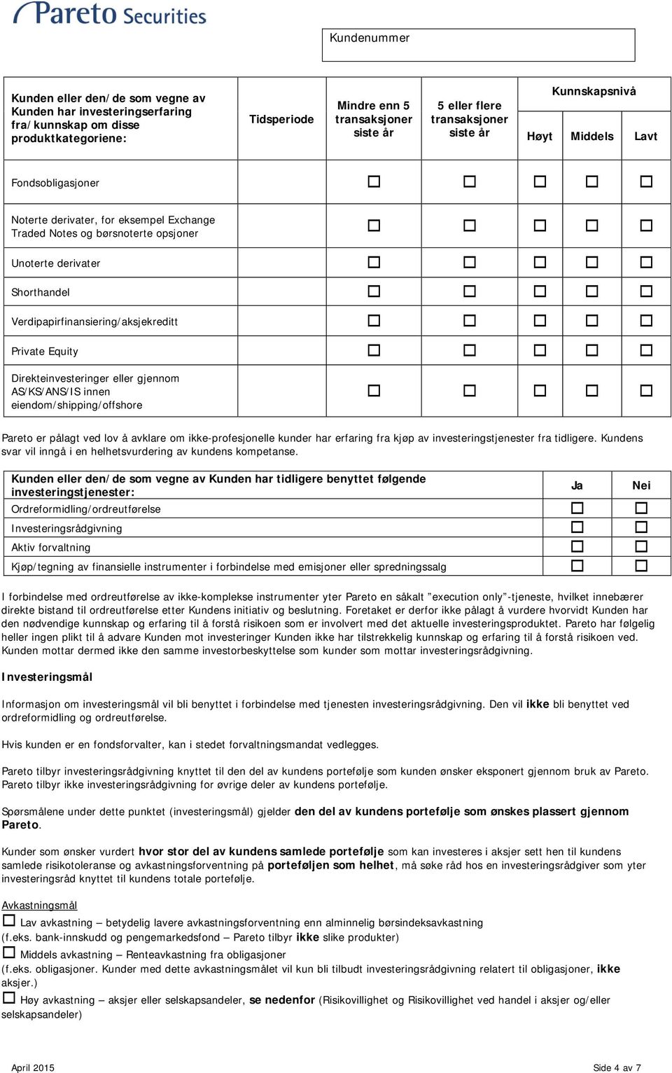 AS/KS/ANS/IS innen eiendom/shipping/offshore Pareto er pålagt ved lov å avklare om ikke-profesjonelle kunder har erfaring fra kjøp av investeringstjenester fra tidligere.