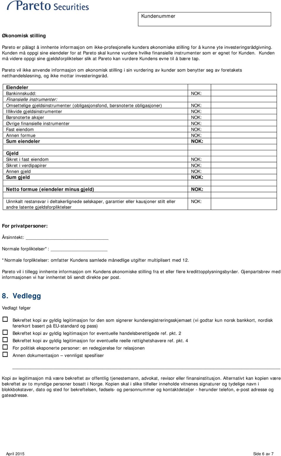 Kunden må videre oppgi sine gjeldsforpliktelser slik at Pareto kan vurdere Kundens evne til å bære tap.