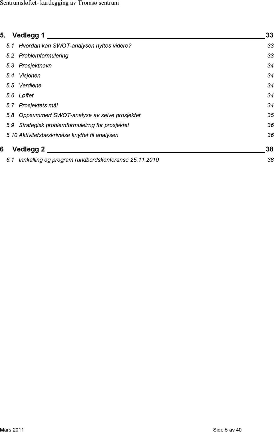 8 Oppsummert SWOT-analyse av selve prosjektet 35 5.9 Strategisk problemformuleirng for prosjektet 36 5.