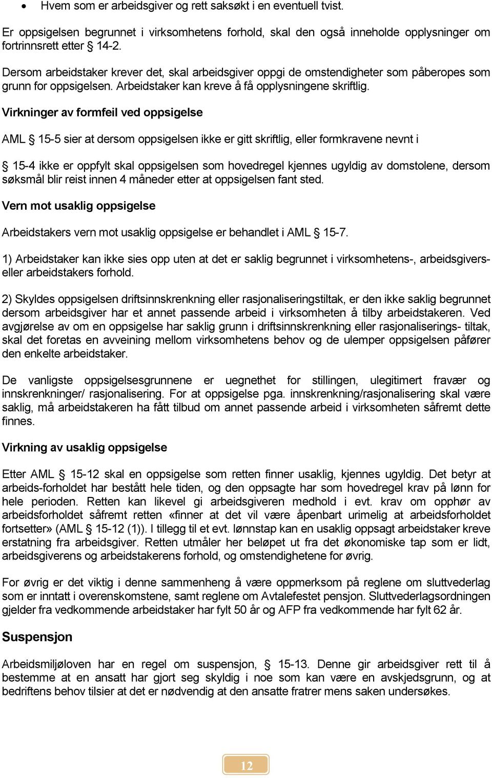 Virkninger av formfeil ved oppsigelse AML 15-5 sier at dersom oppsigelsen ikke er gitt skriftlig, eller formkravene nevnt i 15-4 ikke er oppfylt skal oppsigelsen som hovedregel kjennes ugyldig av