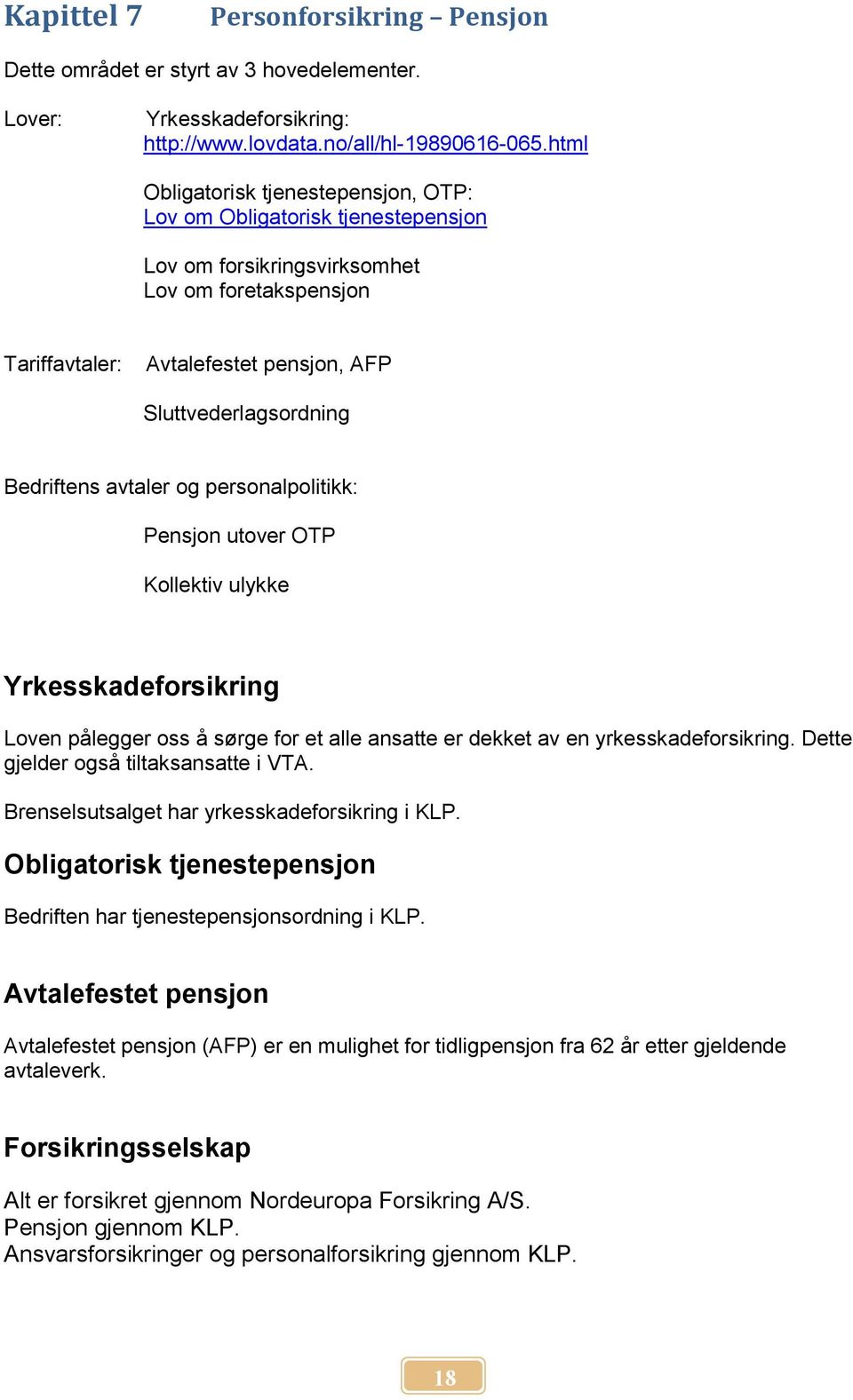 Bedriftens avtaler og personalpolitikk: Pensjon utover OTP Kollektiv ulykke Yrkesskadeforsikring Loven pålegger oss å sørge for et alle ansatte er dekket av en yrkesskadeforsikring.