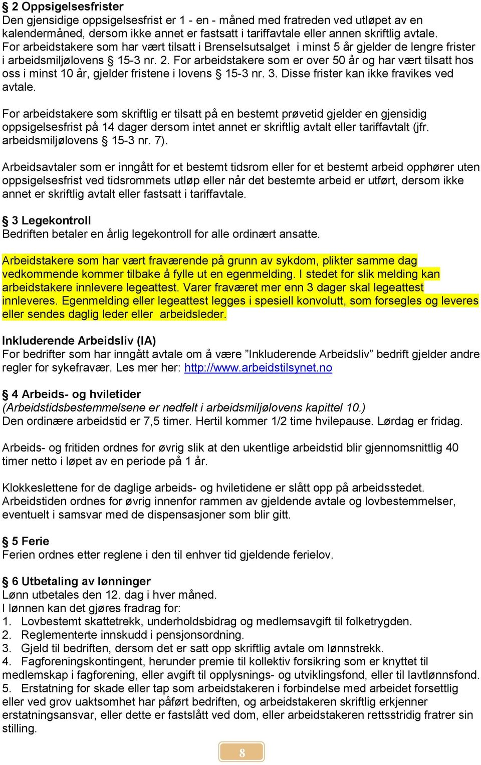 For arbeidstakere som er over 50 år og har vært tilsatt hos oss i minst 10 år, gjelder fristene i lovens 15-3 nr. 3. Disse frister kan ikke fravikes ved avtale.