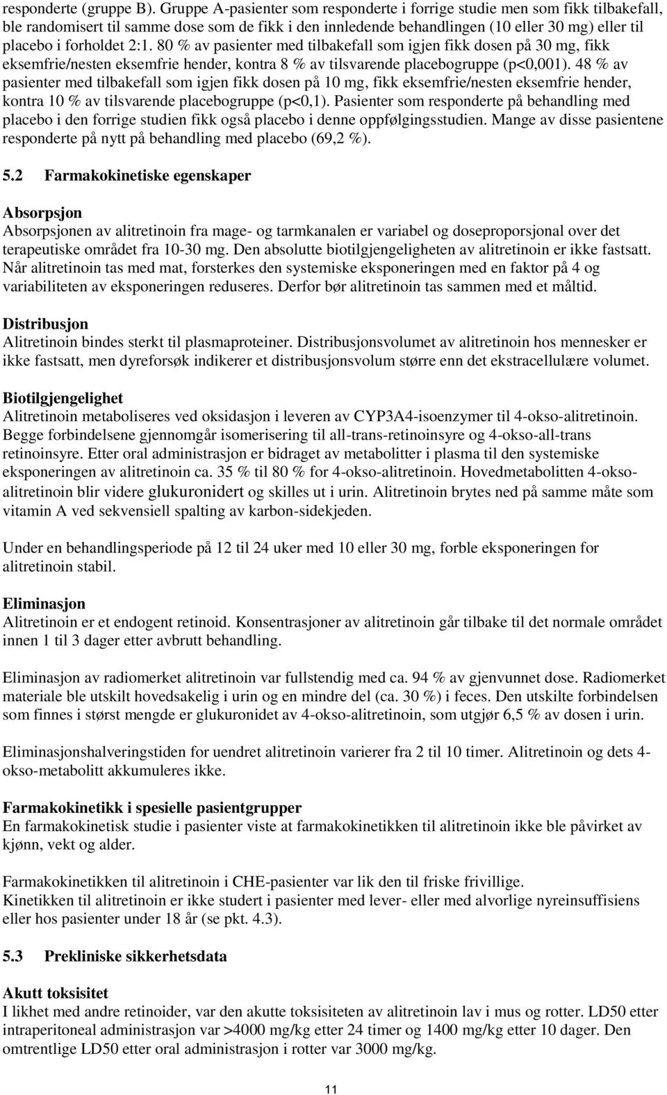 2:1. 80 % av pasienter med tilbakefall som igjen fikk dosen på 30 mg, fikk eksemfrie/nesten eksemfrie hender, kontra 8 % av tilsvarende placebogruppe (p<0,001).