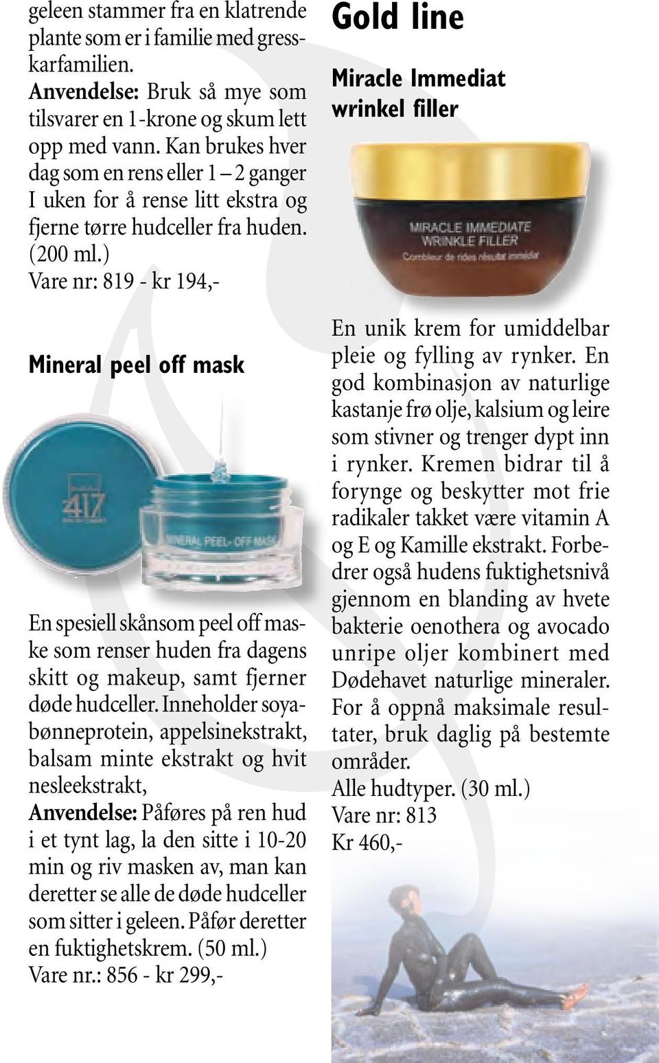 ) Vare nr: 819 - kr 194,- Mineral peel off mask En spesiell skånsom peel off maske som renser huden fra dagens skitt og makeup, samt fjerner døde hudceller.